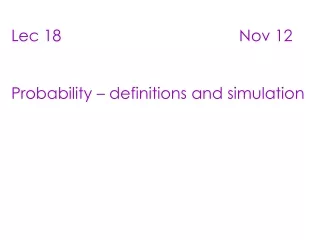 Lec 18                                        Nov 12 Probability – definitions and simulation