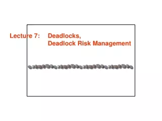 Lecture 7: 	Deadlocks,  Deadlock Risk Management