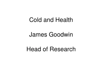 Cold and Health James Goodwin Head of Research