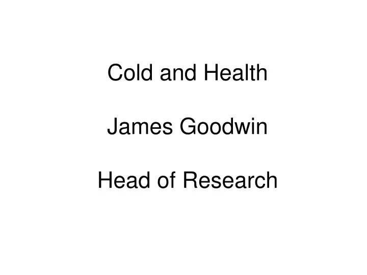 cold and health james goodwin head of research