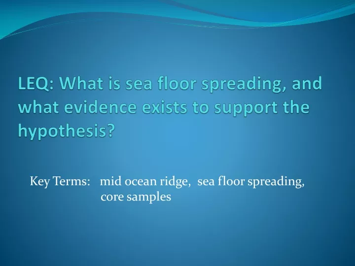 leq what is sea floor spreading and what evidence exists to support the hypothesis