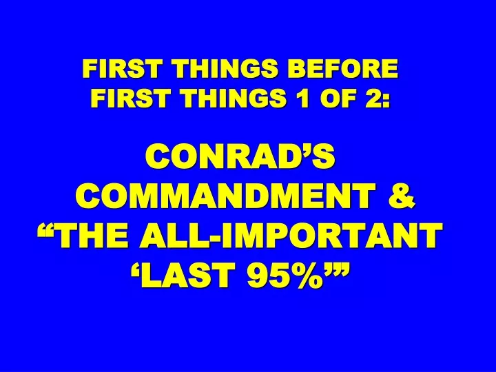 first things before first things 1 of 2 conrad s commandment the all important last 95