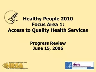 Healthy People 2010  Focus Area 1: Access to Quality Health Services Progress Review June 15, 2006