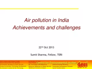 Air pollution in India Achievements and challenges 22 nd  Oct 2013 Sumit Sharma, Fellow, TERI