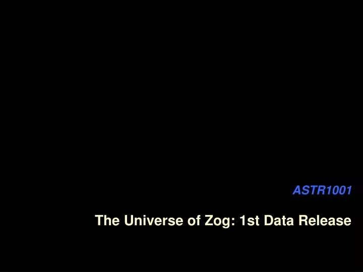 astr1001 the universe of zog 1st data release