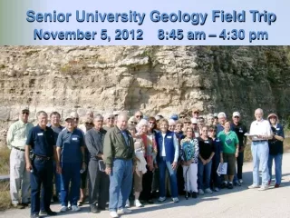 Senior University Geology Field Trip November 5, 2012    8:45 am – 4:30 pm