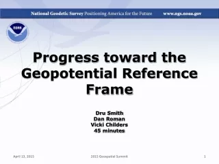 Progress toward the Geopotential Reference Frame Dru Smith Dan Roman Vicki Childers 45 minutes