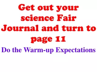Get out your science Fair Journal and turn to page 11