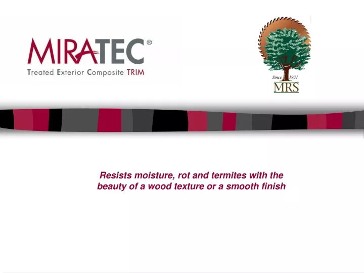 resists moisture rot and termites with the beauty