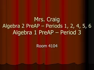 Mrs. Craig Algebra 2  PreAP  – Periods 1, 2, 4, 5, 6 Algebra 1  PreAP  – Period 3