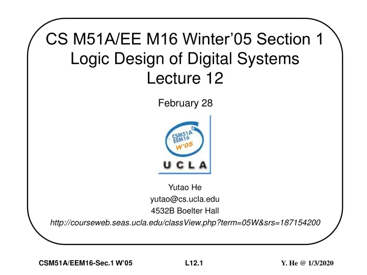 cs m51a ee m16 winter 05 section 1 logic design of digital systems lecture 12