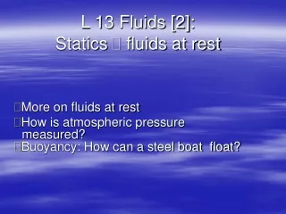 L 13 Fluids [2]:   Statics  ?  fluids at rest
