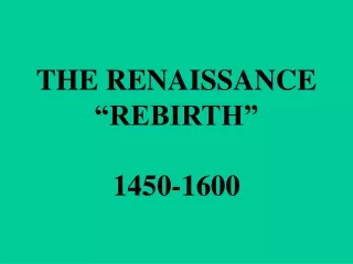 THE RENAISSANCE “REBIRTH” 1450-1600