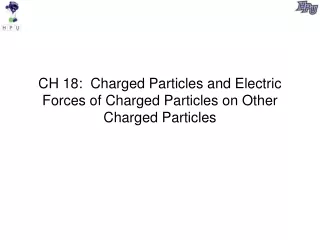 CH 18:  Charged Particles and Electric Forces of Charged Particles on Other Charged Particles
