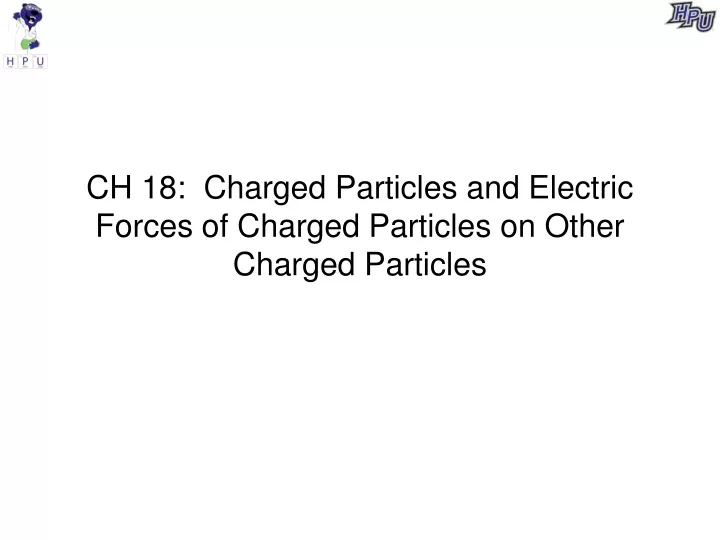 ch 18 charged particles and electric forces of charged particles on other charged particles