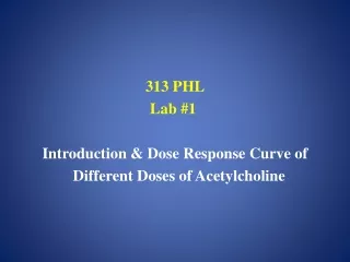 313 PHL Lab #1 Introduction &amp; Dose Response Curve of   Different Doses of Acetylcholine