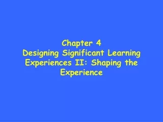 Chapter 4 Designing Significant Learning Experiences II: Shaping the Experience