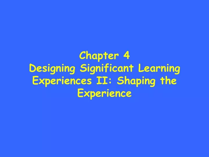 chapter 4 designing significant learning experiences ii shaping the experience