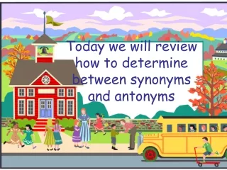 Today we will review how to determine between synonyms and antonyms