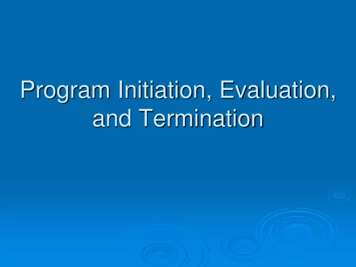 program initiation evaluation and termination