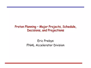 Proton Planning – Major Projects, Schedule, Decisions, and Projections