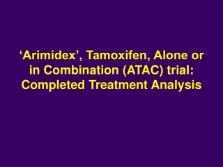 ‘Arimidex’, Tamoxifen, Alone or in Combination (ATAC) trial: Completed Treatment Analysis