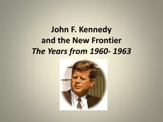 John F. Kennedy  and the New Frontier  The Years from 1960- 1963