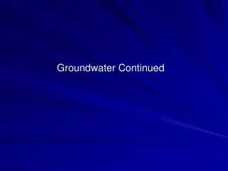 Groundwater Continued