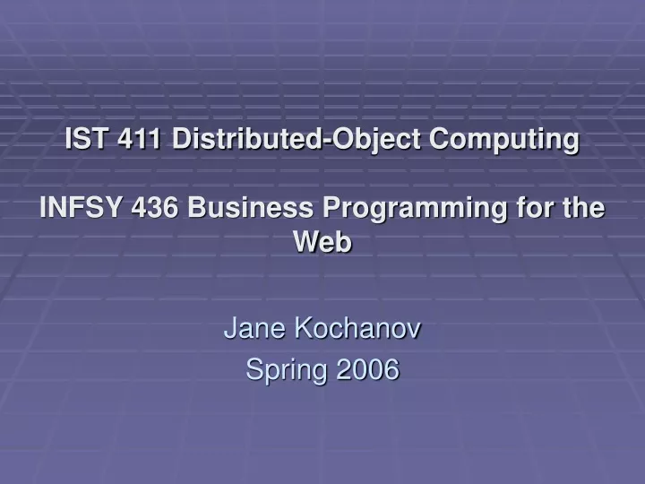 ist 411 distributed object computing infsy 436 business programming for the web