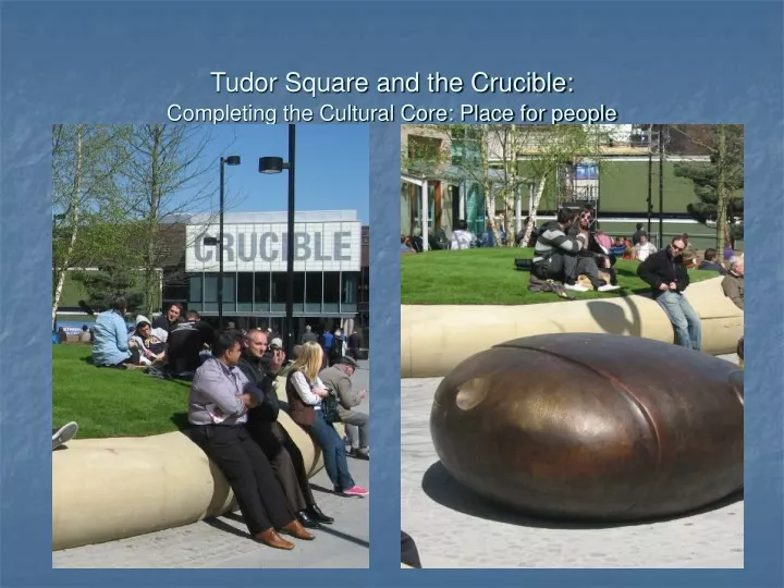 tudor square and the crucible completing the cultural core place for people
