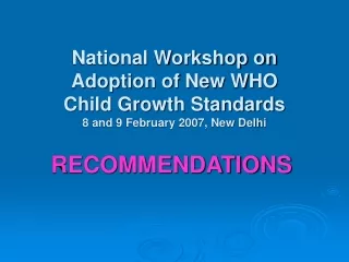 National Workshop on  Adoption of New WHO  Child Growth Standards 8 and 9 February 2007, New Delhi