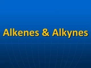 Alkenes &amp; Alkynes