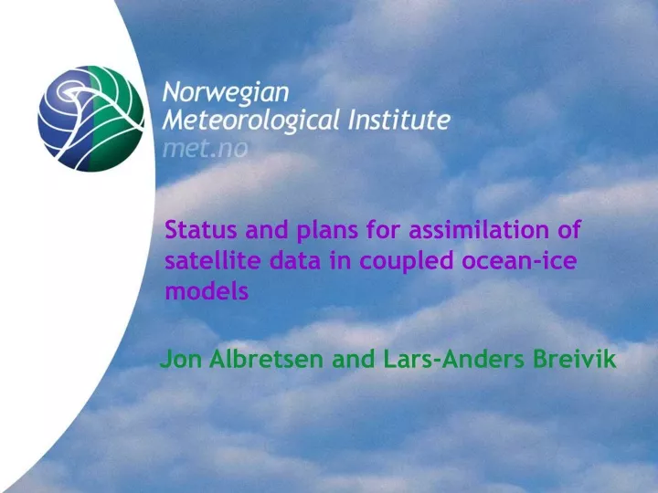 status and plans for assimilation of satellite data in coupled ocean ice models