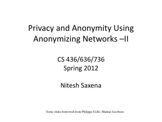 Privacy and Anonymity Using Anonymizing Network s –II  CS 436/636/736  Spring 2012 Nitesh Saxena