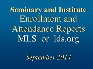 Seminary and Institute  Enrollment and  Attendance Reports MLS  or  lds September 2014