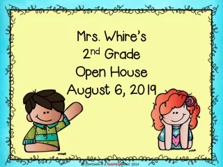 Mrs. Whire’s  2 nd  Grade Open House  August 6, 2019