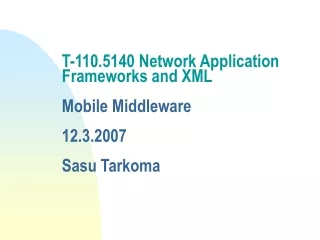 T-110.5140 Network Application Frameworks and XML  Mobile Middleware 12.3.2007 Sasu Tarkoma
