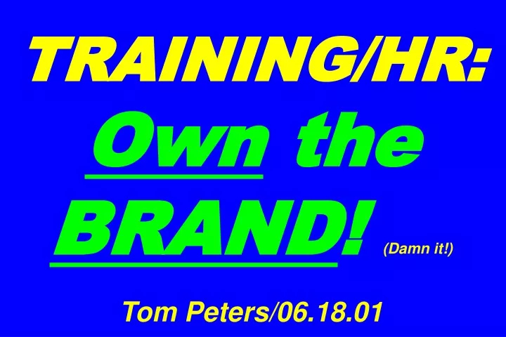 training hr own the brand damn it tom peters 06 18 01