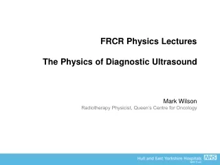 FRCR Physics Lectures The Physics of Diagnostic Ultrasound Mark Wilson