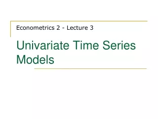 Econometrics 2 - Lecture 3 Univariate  Time Series Models