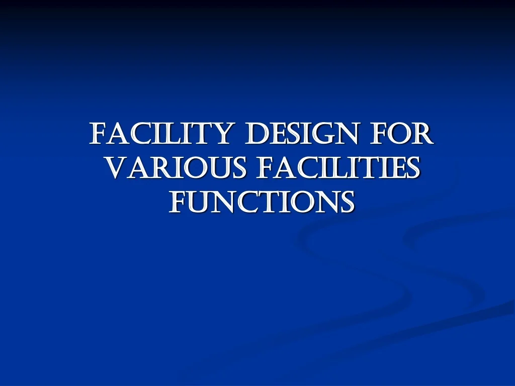 PPT - FACILITY DESIGN FOR VARIOUS FACILITIES FUNCTIONS PowerPoint ...
