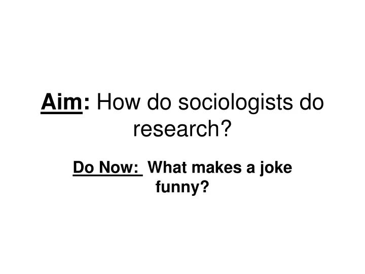 aim how do sociologists do research