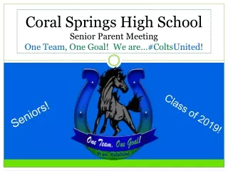 Coral Springs High School  Senior Parent Meeting One Team , One Goal!  We are… # Colts United !