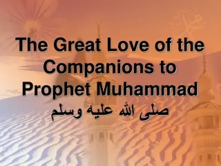 The Great Love of the Companions to Prophet Muhammad  صلى الله عليه وسلم
