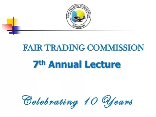 FAIR TRADING COMMISSION 7 th  Annual Lecture