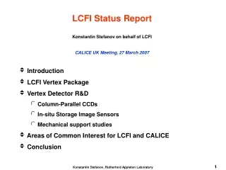 LCFI Status Report Konstantin Stefanov on behalf of LCFI CALICE UK Meeting, 27 March 2007