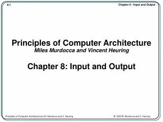 Principles of Computer Architecture Miles Murdocca and Vincent Heuring Chapter 8: Input and Output