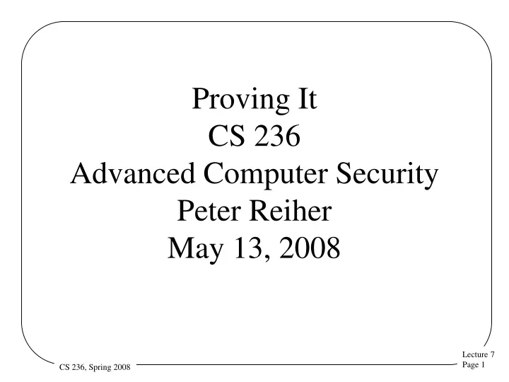 proving it cs 236 advanced computer security peter reiher may 13 2008