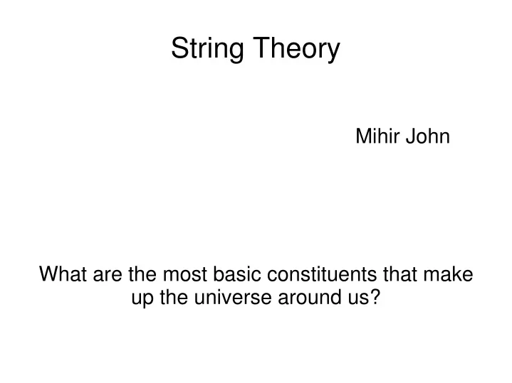 mihir john what are the most basic constituents that make up the universe around us