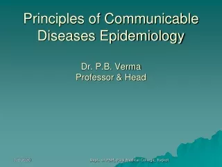 Principles of Communicable Diseases Epidemiology Dr. P.B. Verma Professor &amp; Head